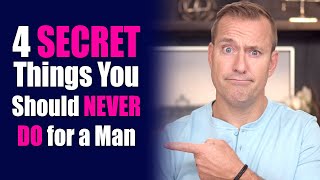 4 Secret Things You Should Never Do For A Man | Dating Advice For Women By Mat Boggs