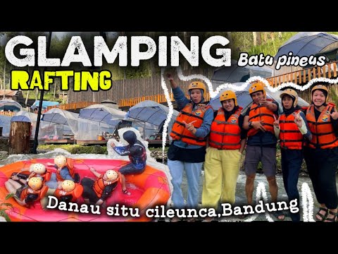Glamping Batu pineus | Rafting danau situ cileunca bandung |