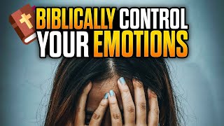 How To Biblically Control Your Emotions