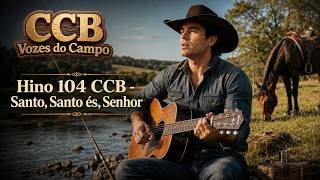Hino 104 CCB - Santo, Santo és, Senhor | CCB Vozes do Campo.