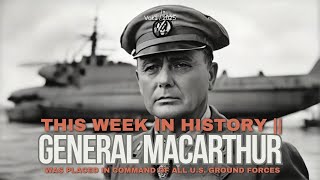This Week In History || General Macarthur Was Placed in Command of All U.S. Ground Forces