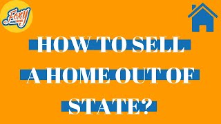 How to Sell A Home Out of State