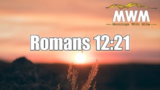 Romans 12:21 | Mornings With Mike #MWM (30DBV Vol 2 #4)