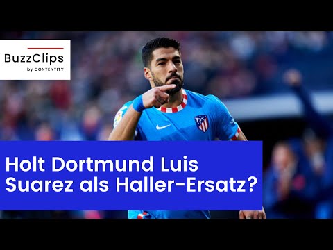 Holt Dortmund Luis Suarez als Haller-Ersatz?