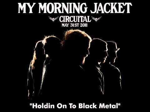 My Morning Jacket- Holding on to Black Metal