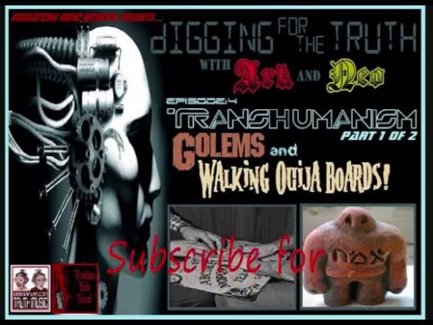 (Transhumanism, Golems and walking ouija boards! part 1) Digging for the Truth with Ark and Neo #4