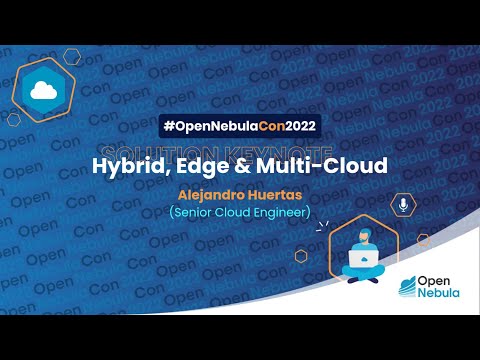 OpenNebulaCon2022 - SOLUTION KEYNOTE - Hybrid, Edge & Multi-Cloud