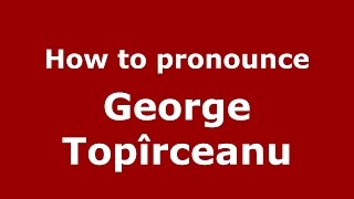 How to pronounce George Topîrceanu