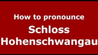 How to pronounce Schloss Hohenschwangau