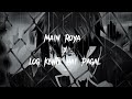 MAIN ROYA X LOG KEHTE HAI PAGAL SLOWED REVERB PLAY FOR YOU USE HEADPHONE