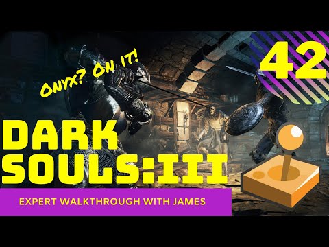 Dark Souls 3 - Expert Walkthrough with James - PT42 - Onyx? On it!