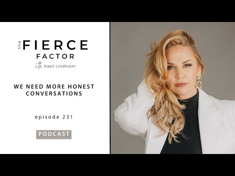 We Need More Honest Conversations | The Fierce Factor Podcast with Kaeli Lindholm Episode 231