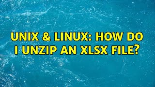 Unix & Linux: How do I unzip an xlsx file? (2 Solutions!!)