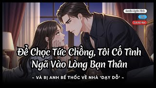 Để Chọc Tức Chồng, Tôi Cố Tình Ngã Vào Lòng Bạn Thân Và Bị Anh Bế Thốc Về Nhà 'Dạy Dỗ'