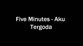 Download lagu FIVE MINUTES-AKU TERGODA LYRICS mp3 Download lagu FIVE MINUTES-AKU TERGODA LYRICS mp3