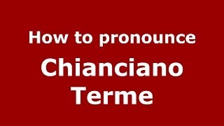 How to pronounce Chianciano Terme
