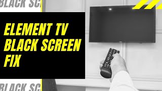Element TV Black Screen Fix - Try This!