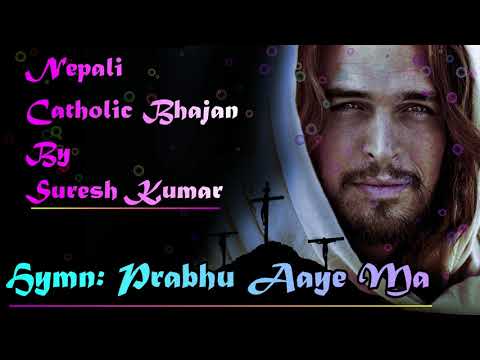 Prabhu Aaye Ma - By Singer : Suresh Kumar - Nepali catholic Bhajan