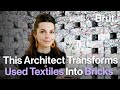 This Architect Transforms Used Textiles Into Bricks