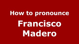 How to pronounce Francisco Madero