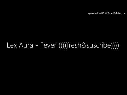 Lex Aura - Fever ((((fresh&suscribe))))