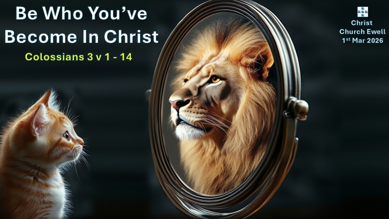 Book of Colossians - Part 7: "Be Who You've Become In Christ" - Chapter 3 v 1 - 14 (1st March 2026)