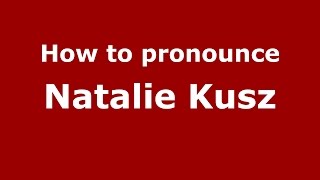 How to pronounce Natalie Kusz
