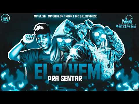 BIEL XCAMOSO, BALA DA TROPA, MC GEDAI - ELA VEM PRA SENTAR - MÚSICA NOVA