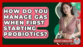 How Do You Manage Gas When First Starting Probiotics? - Sensitive Stomach Guide