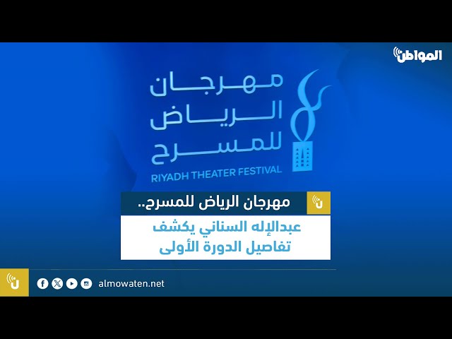 عبدالإله السناني يكشف تفاصيل الدورة الأولى من مهرجان الرياض للمسرح