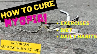 HOW TO CURE MYOPIA ?!| EYE EXERCISES | DAILY HABITS | DIET AND SUPPLEMENTS| ANNOUNCEMENT AT END|