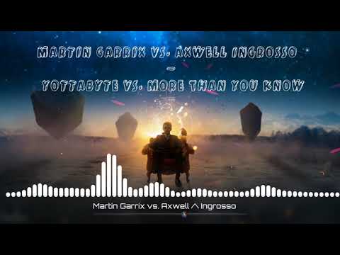 Martin Garrix vs. Axwell  Ingrosso - Yottabyte vs. More Than You Know