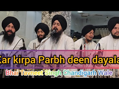 Bhai Tavneet Singh chandigarh wale || Kar kirpa Parbh deen dayala