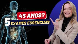 CHEGOU AOS 45 ANOS? FAÇA ESSES 05 EXAMES