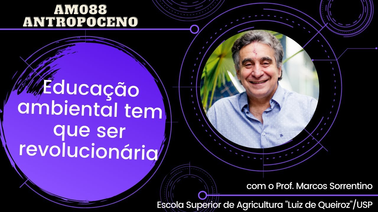 Aula 15 AM088 – Educação ambiental tem que ser revolucionária com Marcos Sorrentino