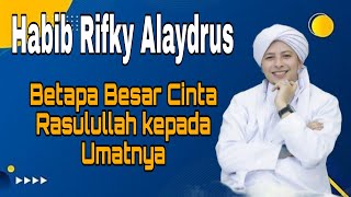 Download lagu Habib Rifky Alaydrus || 'Betapa Besar cinta Rasulullah kepada umatnya' mp3