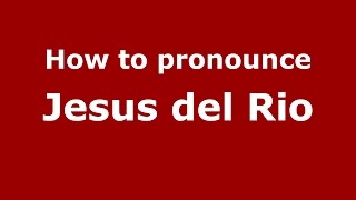 How to pronounce Jesus Del Rio