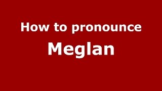 How to pronounce Meglan
