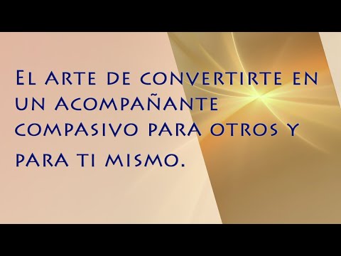 El arte de convertirte en un acompañante compasivo para otros y para ti mismo
