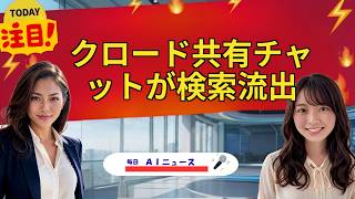 【AIニュース】クロード共有チャットが検索流出 | 2026年07月29日