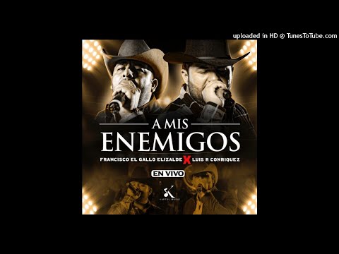 Luis R Conriquez y Francisco El Gallo Elizalde - A Mis Enemigos (En Vivo)