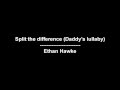 Daddy's lullaby/Split the difference (Boyhood) - Ethan Hawke - lyrics