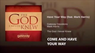 Have Your Way - Gateway Devotions (Lyrics)