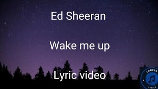 Ed Sheeran - Wake me up Lyric video