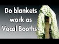 Do Blankets Work as Vocal Booths? - Vocal Recording Tip