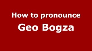 How to pronounce Geo Bogza