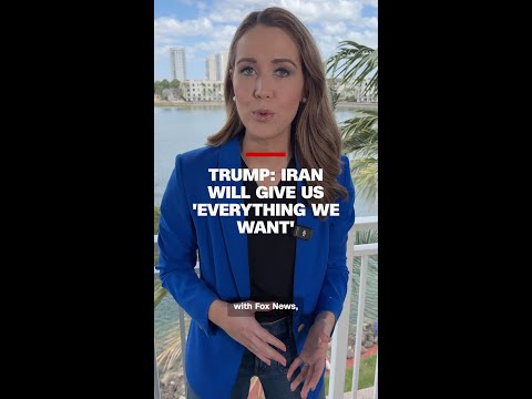 Trump: Iran will give us 'Everything we want'