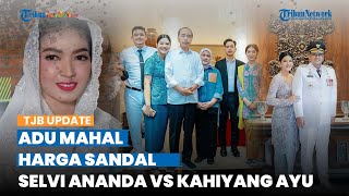 Bak Bumi dan Langit, Aduh Mahal Sandal Selvi Ananda vs Kahiyang Ayu, Ada yang Dibanderol Rp 15 Ribu