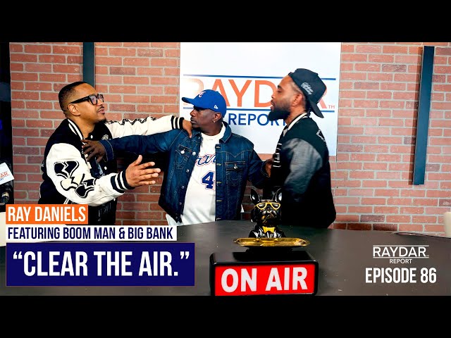 "Clear The Air" - Ray Daniels & Boom Man Address it ALL! Ft. Big Bank | Raydar Report Episode 86