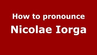 How to pronounce Nicolae Iorga